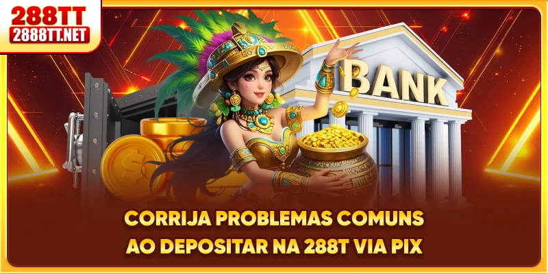 Corrija problemas comuns ao depositar na 288T via PIX
