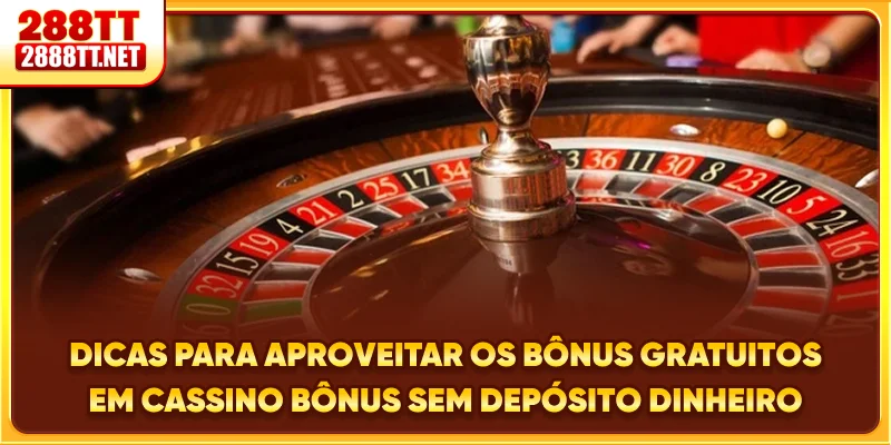 Dicas para aproveitar os bônus gratuitos em cassino bônus sem depósito dinheiro