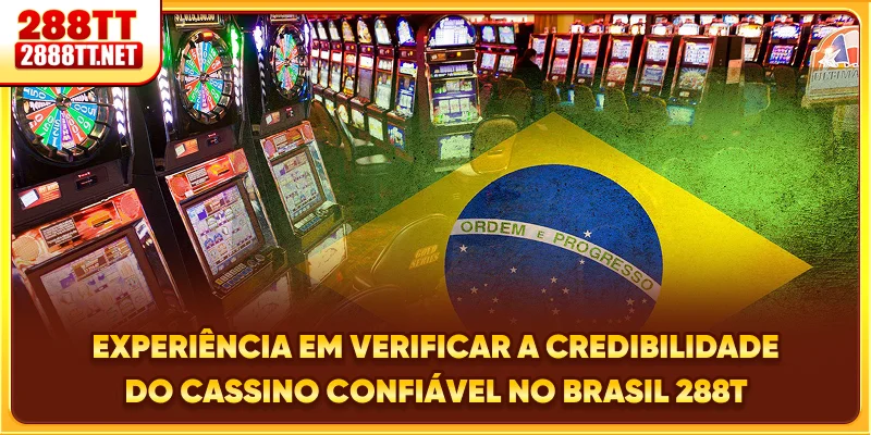 Experiência em verificar a credibilidade do cassino confiável no Brasil 288T