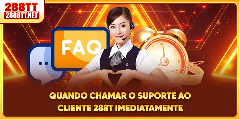 Quando chamar o suporte ao cliente 288T imediatamente