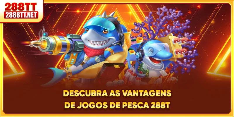 Descubra as vantagens de jogos de pesca 288T