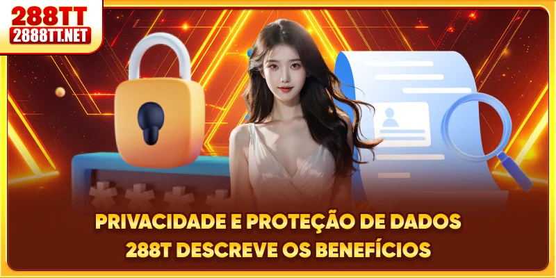Privacidade E Proteção De Dados 288T descreve os benefícios