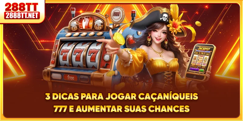 3 dicas para jogar Caça-Níqueis 777 e aumentar suas chances