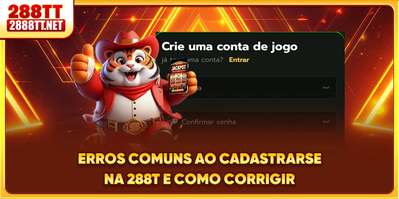 Erros comuns ao cadastrar-se na 288T e como corrigir