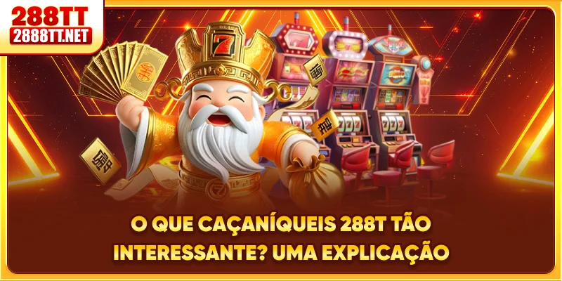 O Que Caça-Níqueis 288T Tão Interessante? Uma explicação