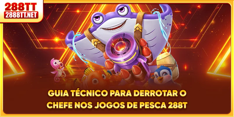 Guia técnico para derrotar o chefe nos jogos de pesca 288T