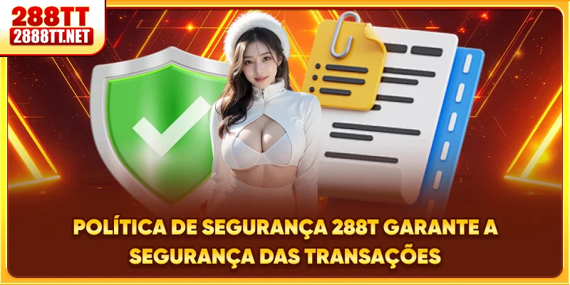 Política De Segurança 288T garante a segurança das transações