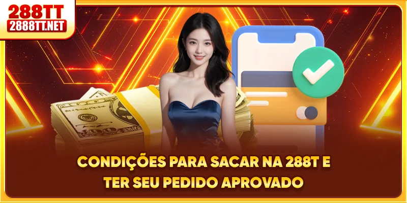 Condições para sacar na 288T e ter seu pedido aprovado