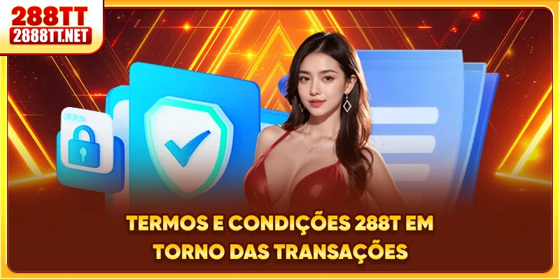 Termos e condições 288T em torno das transações